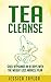 TEA CLEANSE: Shed 10 Pounds in 10 Days with the Weight Loss Miracle Plan (Tea Cleanse, Weight Loss, Healthy Living)