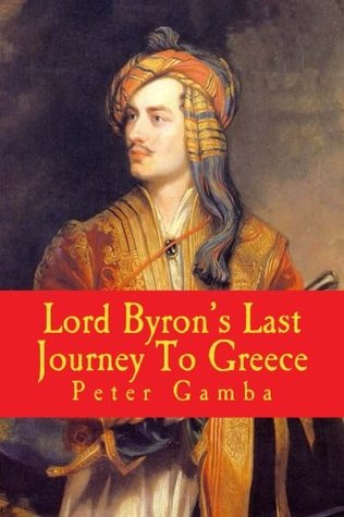 Lord BYRON's Last Journey To Greece (Paperback)