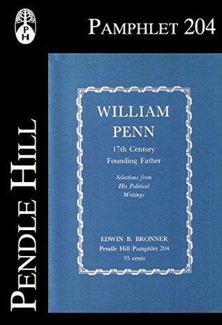 William Penn: 17th Century Founding Father: Selections from His Political Writings (Pendle Hill Pamphlets Book 204)