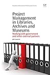 Project Management in Libraries, Archives and Museums: Working with Government and Other External Partners (Chandos Information Professional Series)
