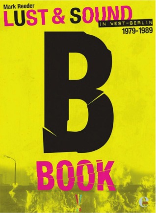 B - Book. Lust & Sound in West-Berlin 1979-1989 (Hardcover)