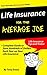 Life Insurance for the Average Joe: Complete Guide to Save Hundreds of Dollars Each Year on Your Life Insurance