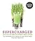 Supercharged Juice and Smoothie Recipes: Lose Weight * Feel Energized * Boost Immunity * Look Amazing