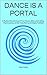 Dance is a Portal: A Radical Reclaiming of Your Power, Bliss & Calling - The Evolution of the Truly Rich & Deeply Fulfilled