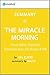 The Miracle Morning: Summary of the Key Ideas - Original Book by Hal Elrod: The 6 Habits That Will Transform Your Life Before 8 AM
