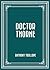 Doctor Thorne by Anthony Trollope Doctor Thorne by Anthony Trollope