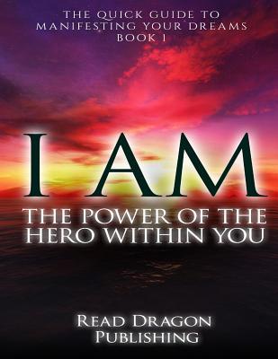 I AM: The Power of the Hero within You: Plus 3 bonus books: The Quick Guide to Manifesting You Dreams (Postive Thinking, Manifestation, Positive thoughts)
