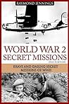 World War 2 Secret Missions: Brave & Daring Secret Missions of WW2