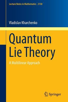 Quantum Lie Theory: A Multilinear Approach (Lecture Notes in Mathematics, 2150)