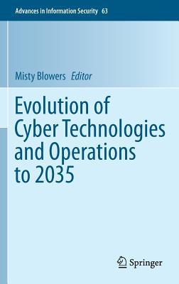 Evolution of Cyber Technologies and Operations to 2035 (Advances in Information Security, 63)