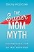 The Super Mom Myth: Conquering the Dirty Villains of Motherhood