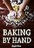 Baking By Hand: Hand Made Baking Recipes Cookbook for Delicious Artisan Treats