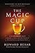The Magic Cup: A Business Parable About a Leader, a Team, and the Power of Putting People and Values First