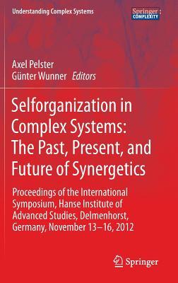 Selforganization in Complex Systems: The Past, Present, and Future of Synergetics: Proceedings of the International Symposium, Hanse Institute of ... 13-16, 2012 (Understanding Complex Systems)