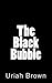 The Black Bubble by Uriah S. Brown