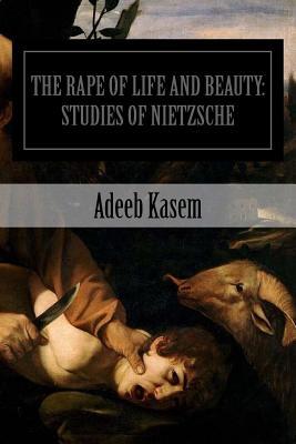 The Rape of Life and Beauty: Studies of Nietzsche