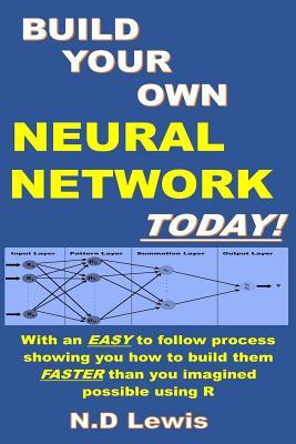 Build Your Own Neural Network Today!: With step by step instructions showing you how to build them faster than you imagined possible using R