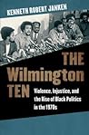 The Wilmington Ten: Violence, Injustice, and the Rise of Black Politics in the 1970s