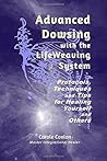 Advanced Dowsing with the LifeWeaving System: Protocols, Techniques and Tips for Healing Yourself and Others