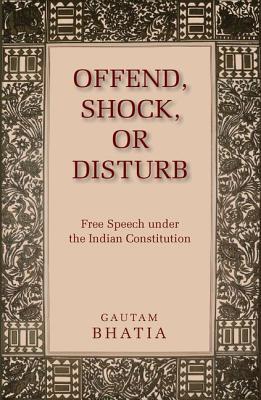 Offend, Shock, or Disturb: Free Speech under the Indian Constitution (Hardcover)