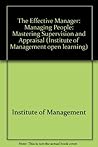 The Effective Manager: Managing People: Mastering Supervision and Appraisal (Institute of Management Open Learning) The Effective Manager: Managing People: Mastering Supervision and Appraisal (Institute of Management Open Learning)