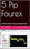 5 Pip Forex: or How to Earn a Living on 5 pip Trades
