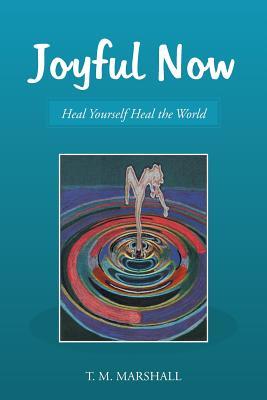 Joyful Now: Heal Yourself Heal the World (Paperback)