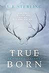 True Born by L.E. Sterling