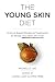 The Young Skin Diet: Science-Based Recipes and Treatments to Reveal Your Best Skin Ever