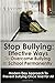 Stop Bulling: Effective Ways To Overcome Bullying In School Permanently: Modern Day Approach To Prevent Bullying Once And For All