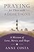 Praying for Those with Addictions by Anne Costa