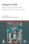 Marquer la ville: Signes, traces, empreintes du pouvoir (xiiie-xvie siècle) (Histoire ancienne et médiévale) (French Edition)