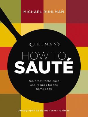 Ruhlman's How to Saute: Foolproof Techniques and Recipes for the Home Cook (Hardcover)