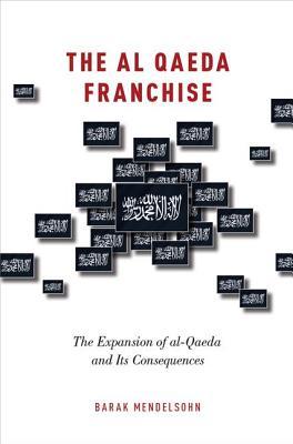 The al-Qaeda Franchise: The Expansion of al-Qaeda and Its Consequences (Hardcover)