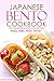 Japanese Bento Cookbook - Bento Box Recipes the Whole Family Will Enjoy: Small Sizes, Huge Tastes!