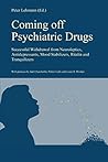 Coming off Psychiatric Drugs: Successful withdrawal from neuroleptics, antidepressants, mood stabilizers, Ritalin and tranquilizers
