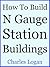 How To Build N Gauge Station Buildings by Charles Logan
