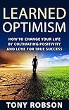 Learned Optimism: How to Change Your Life By Cultivating Positivity and Love For True Success (Martin Seligman, How to Change Your Mind and Your Life)