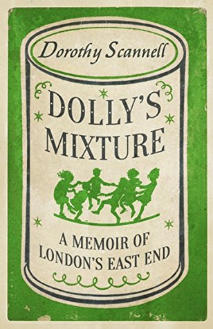 Dolly's Mixture: A Memoir of London's East End (Dorothy Scannell's East End Memoirs Book 3)