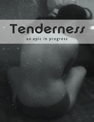 Tenderness: an epic in progress (Unknown Binding)