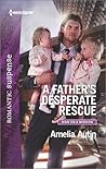 A Father's Desperate Rescue by Amelia Autin