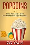 POPCOINS: How to make $500 a month with a home based popcorn business POPCOINS: How to make $500 a month with a home based popcorn business