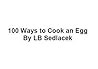 100 Ways to Cook an Egg by L.B. Sedlacek