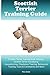 Scottish Terrier Training Guide. Scottish Terrier Training Book Includes: Scottish Terrier Socializing, Housetraining, Obedience Training, Behavioral Training, Cues & Commands and More
