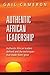 Authentic African Leadership: Authentic African Leaders Defined and the Techniques That Made Them Great