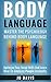 BODY LANGUAGE: Master The Psychology Behind Body Language