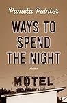 Ways to Spend the Night by Pamela Painter