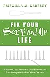 Fix Your Screwed-Up Life by Priscilla A. Keresey