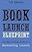 Book Launch Blueprint: The Step-by-Step Guide to a Bestselling Launch