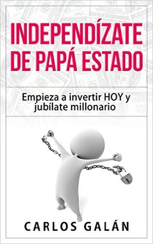 Independízate de Papá Estado: Inversión inteligente y simple para lograr la libertad financiera (Spanish Edition)